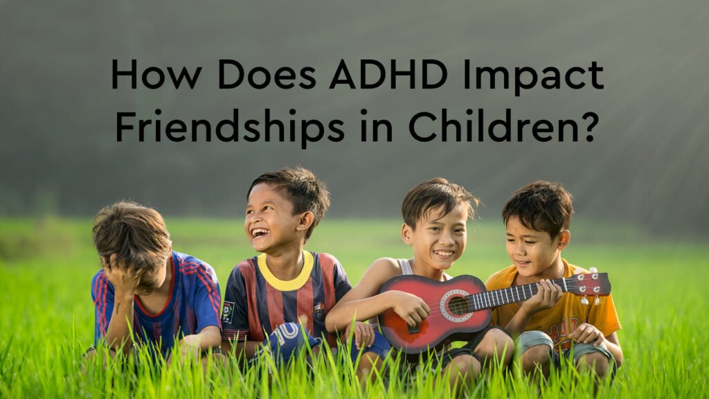 How Does ADHD Impact Friendships in Children? HappyNeuron Pro Blog